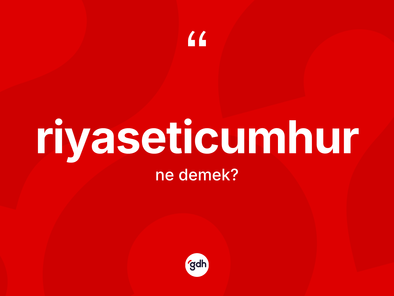 Riyaseticumhur ne demek? Riyaseticumhur kelimesinin özellikleri nelerdir?