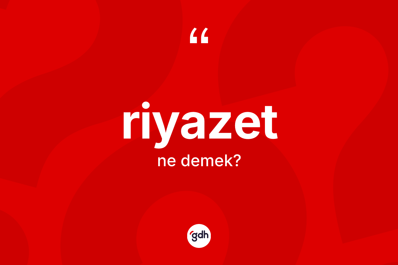 Riyazet kelimesinin anlamı nedir? Riyazetin halk arasındaki kullanımı nasıldır?