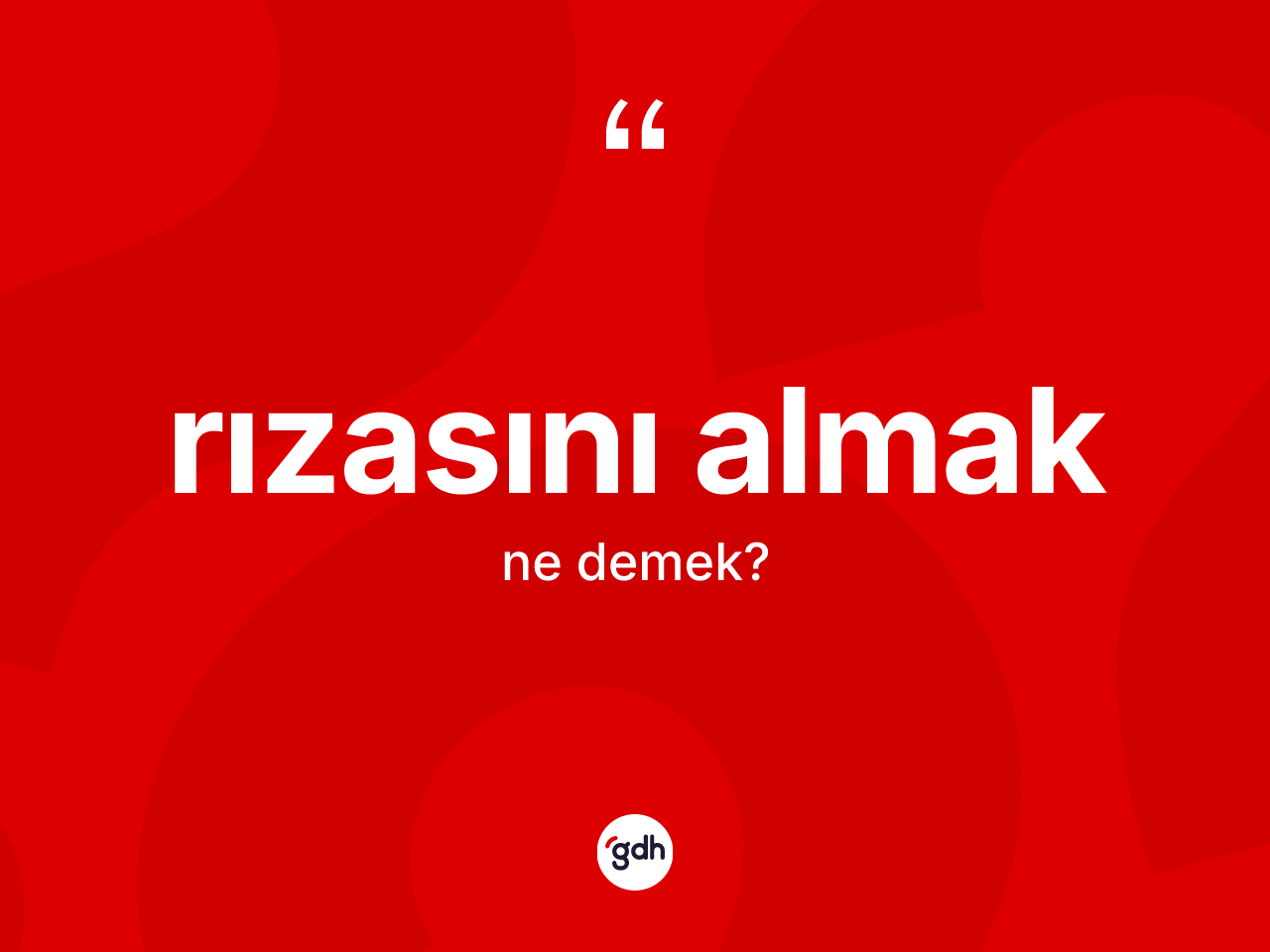 Rızasını almak sözü ne demek? Rızasını almak sözü nerede kullanılır?