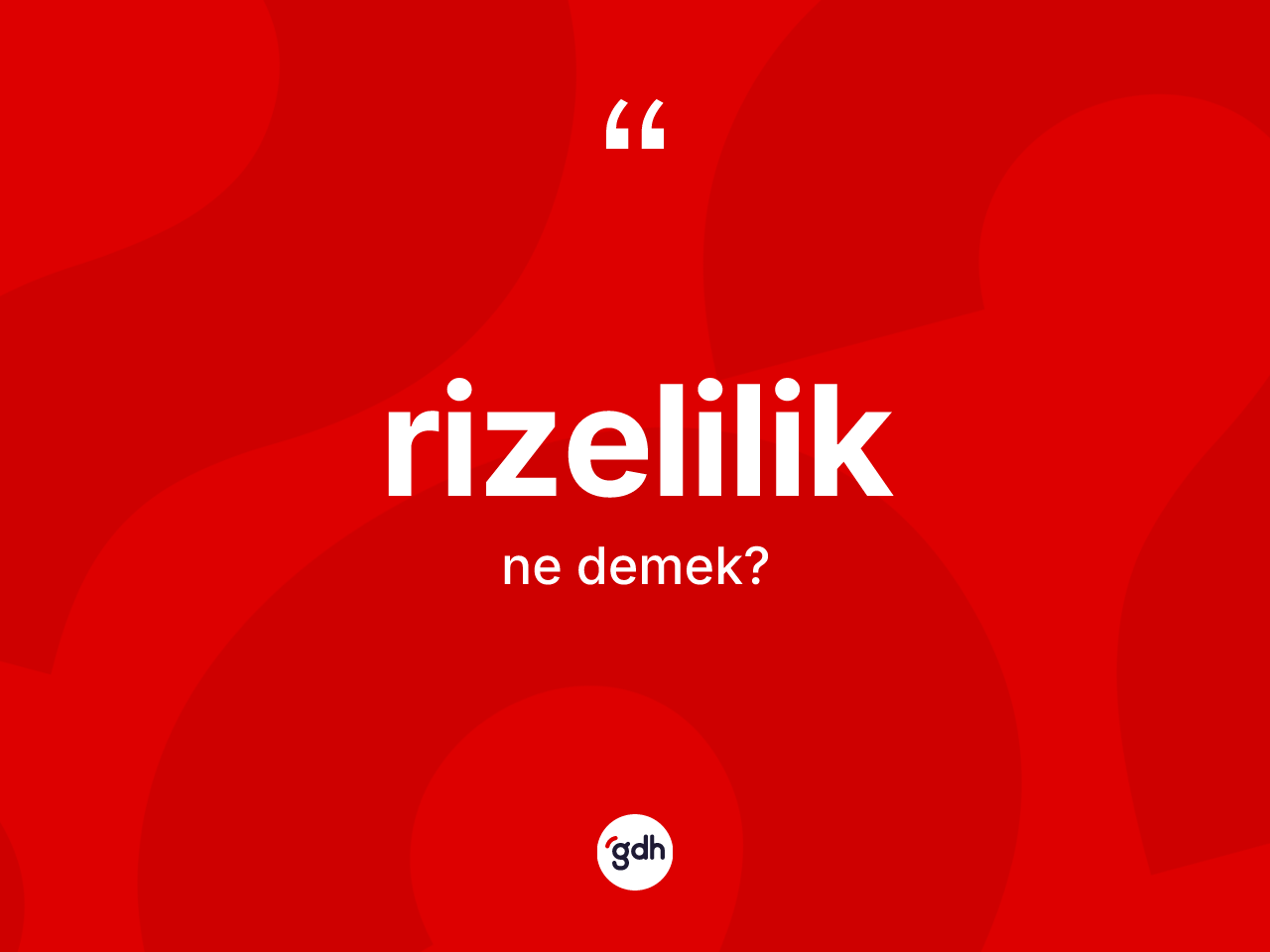 Rizelilik kelimesinin tanımı nedir? Rizelilik'in sözlükteki anlamı nedir?