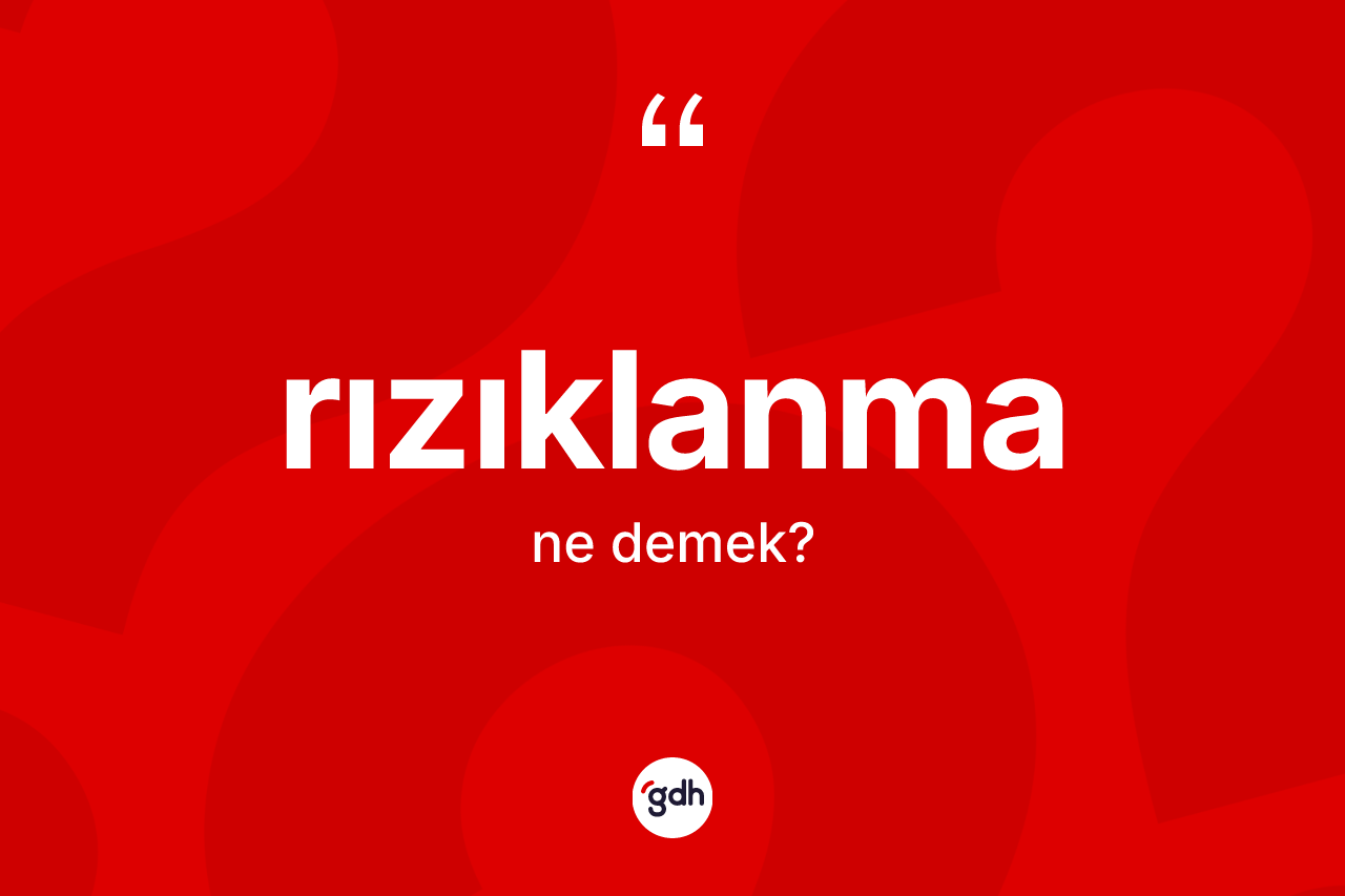 Rızıklanma kelimesinin tanımı nedir? Rızıklanmanın TDK'ya göre anlamı nedir?