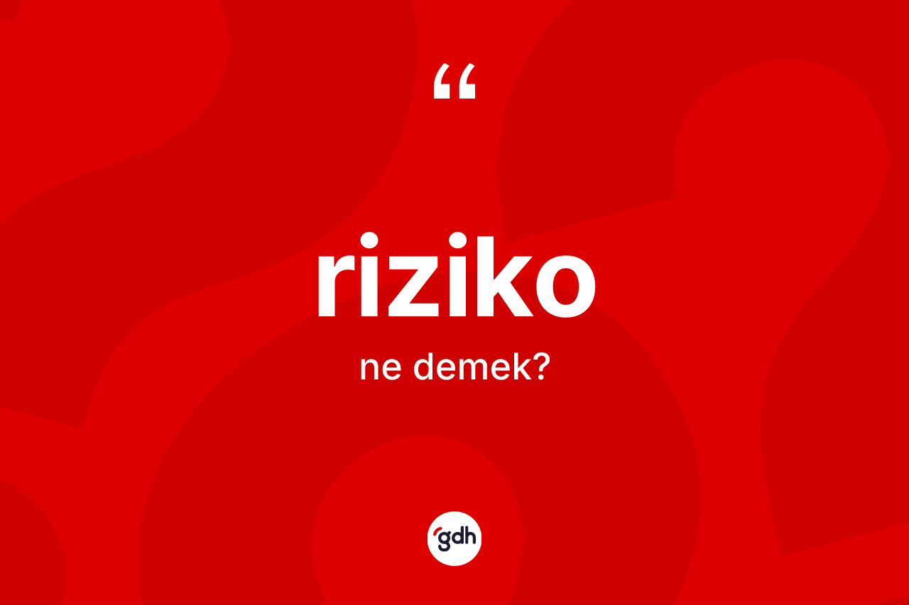 Riziko ne demek? Rizikonun TDK'ya göre anlamı nedir?