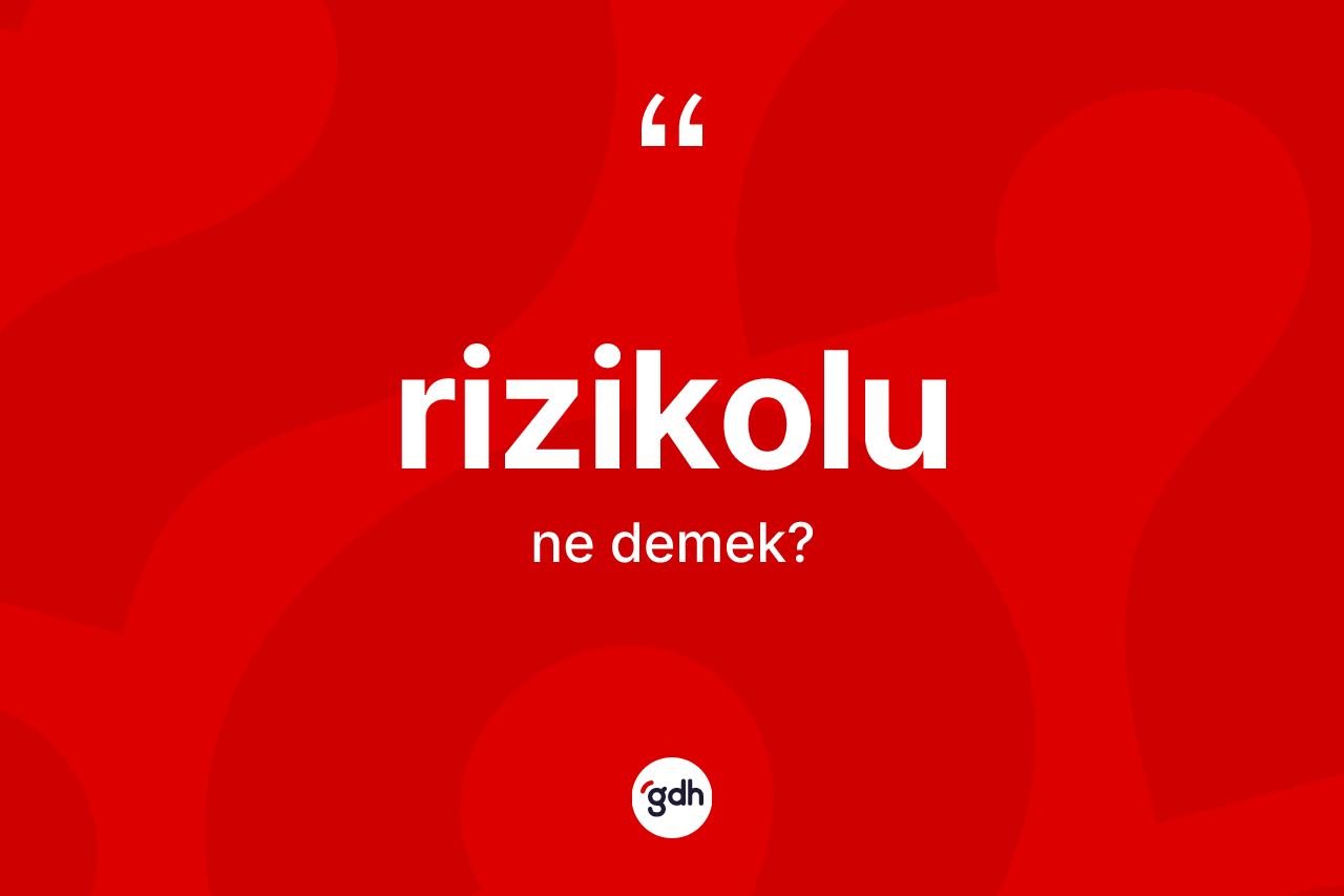 Rizikolu nedir? Rizikolunun TDK'ya göre anlamı nedir?
