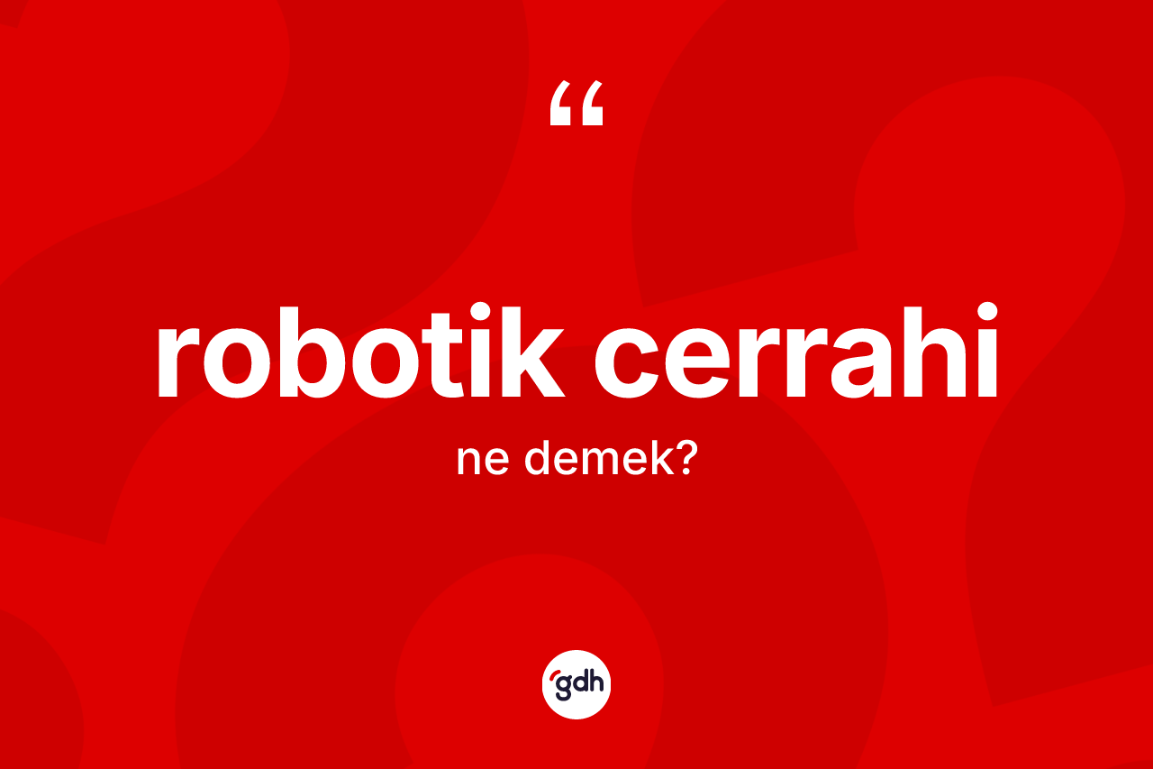 Robotik cerrahi kelimesi nedir? Robotik cerrahinin kısaca tanımı nedir?