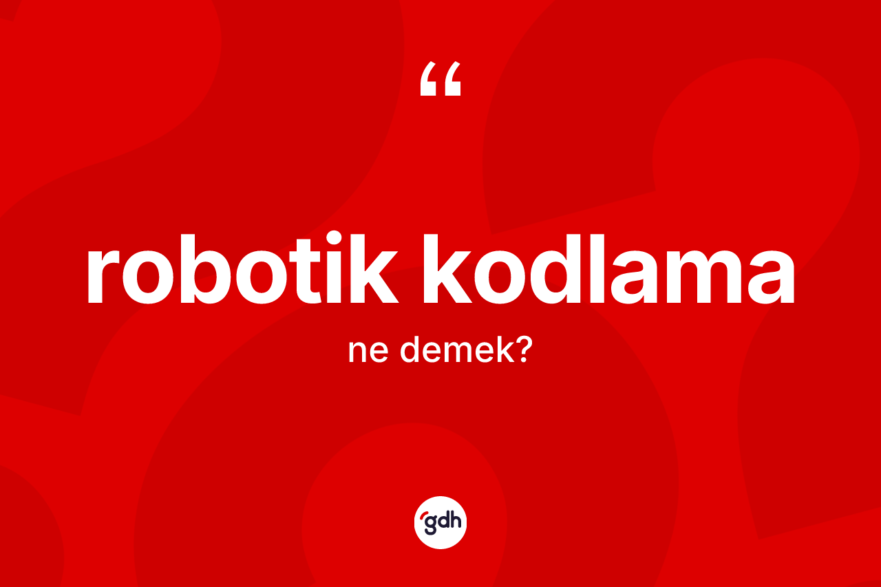Robotik kodlama kelimesinin sözlükteki tanımı nedir? Robotik kodlamanın kısaca tanımı nedir?