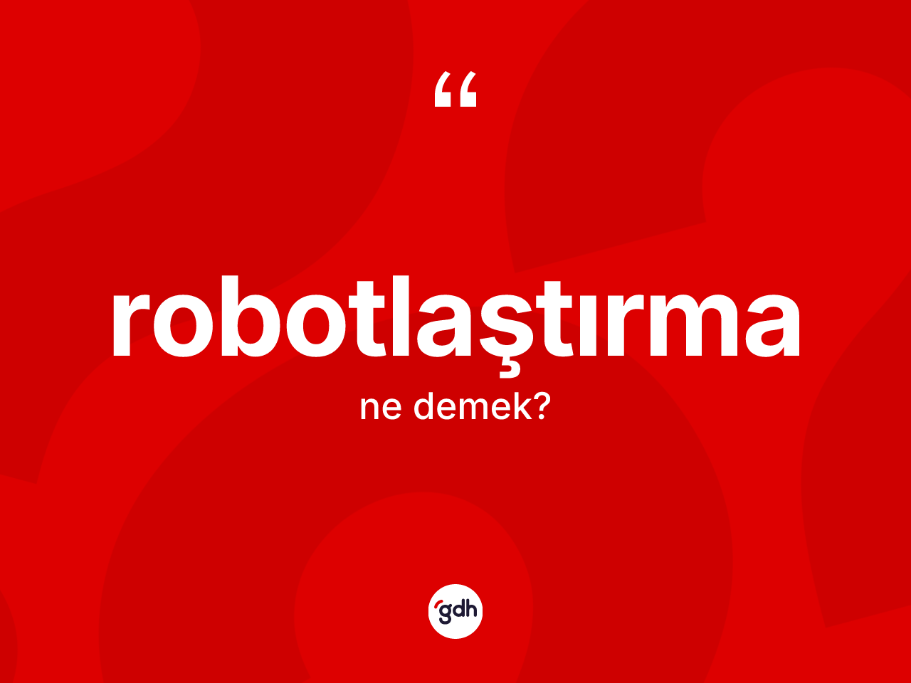 Robotlaştırma kelimesinin sözlükteki tanımı nedir? Robotlaştırma kelimesinin kaç farklı anlamı var?