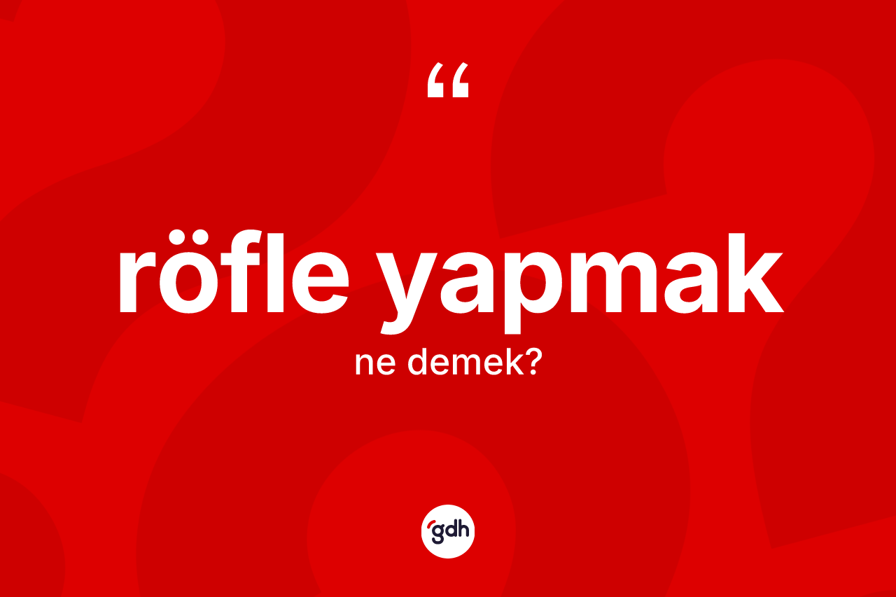 Röfle yapmak ifadesi ne anlama gelir? Röfle yapmak sözünün TDK açıklaması nedir?
