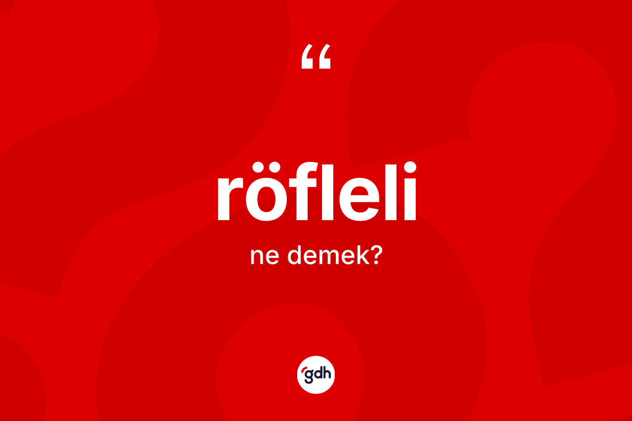 Röfleli kelimesi nedir? Röflelinin sözlükteki anlamı nedir?