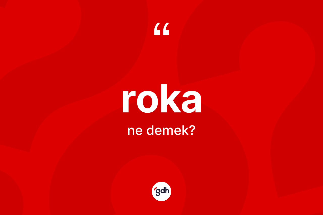 Roka kelimesi nedir? Rokanın halk arasındaki kullanımı nasıldır?