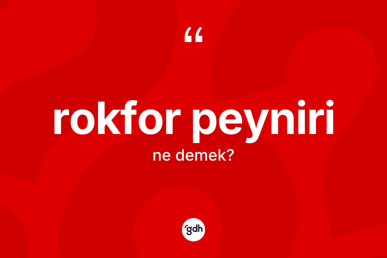 Rokfor peyniri kelimesinin tanımı nedir? Rokfor peynirinin sözlükteki anlamı nedir?