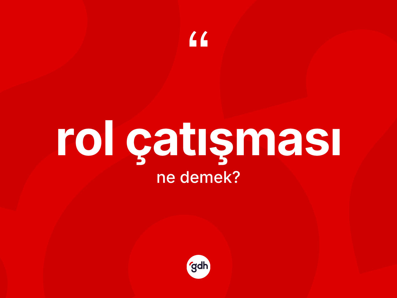 Rol çatışması ne anlama gelir? Rol çatışmasının TDK'ya göre anlamı nedir?