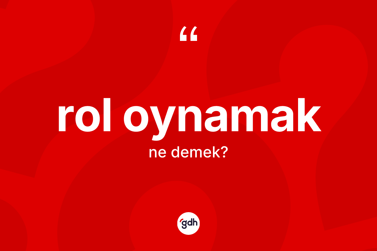 Rol oynamak sözü ne demek? Rol oynamak ifadesi hangi durumlarda kullanılır