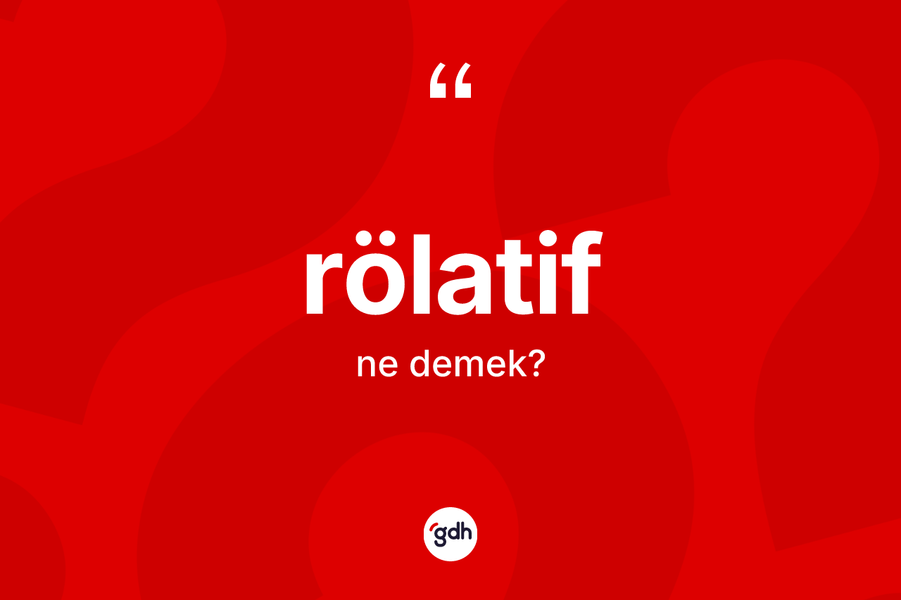 Rölatif nedir? Rölatifin TDK'ya göre anlamı nedir?