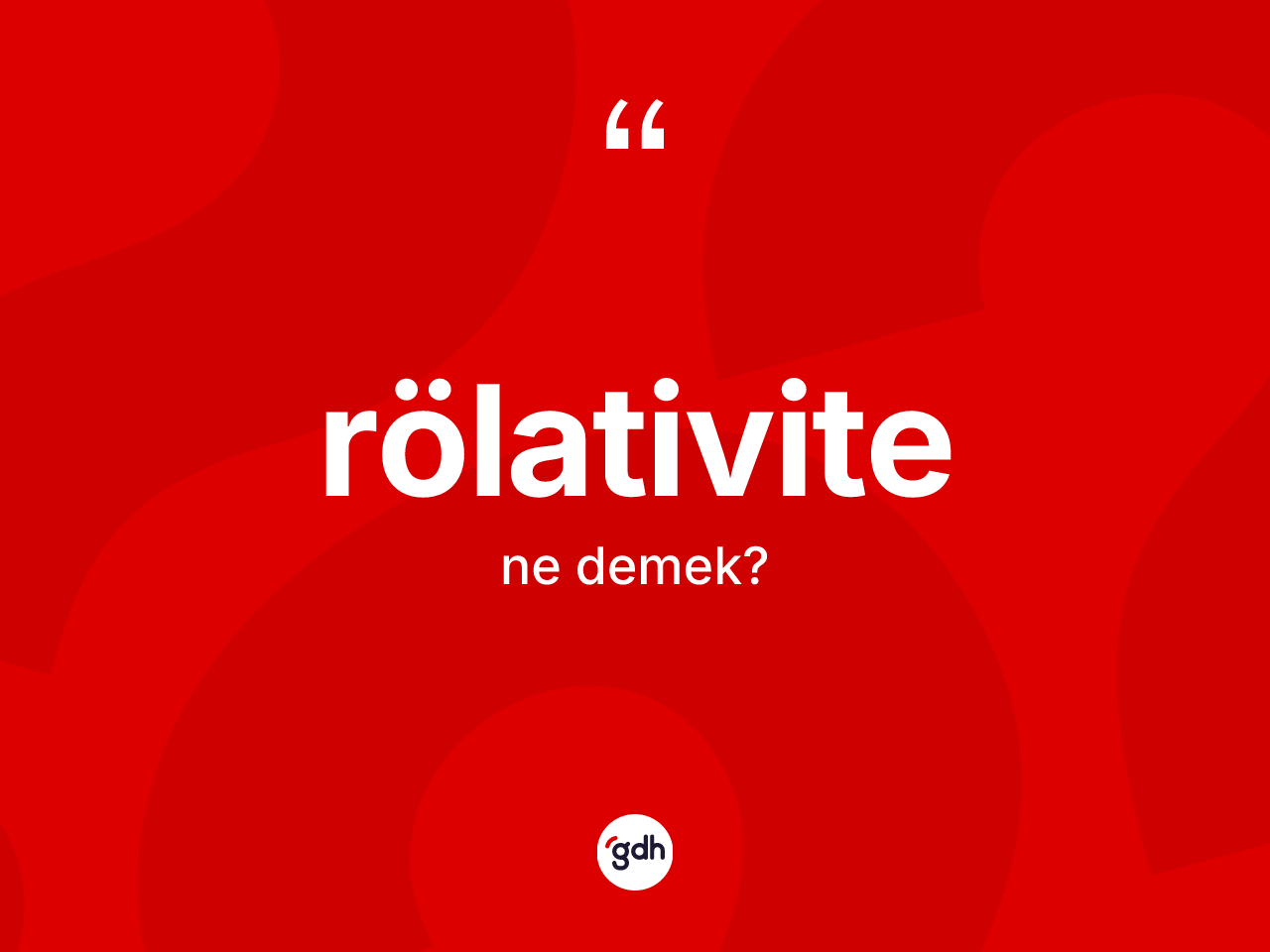 Rölativite ne demek? Rölativitenin sözlükteki anlamı nedir?