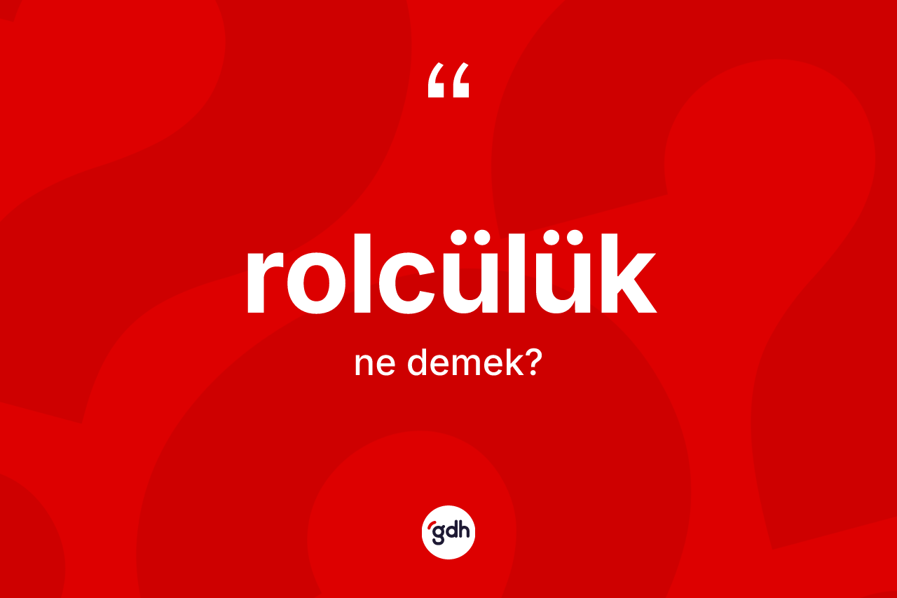 Rolcülük kelimesinin anlamı nedir? Rolcülüğün TDK'ya göre anlamı nedir?