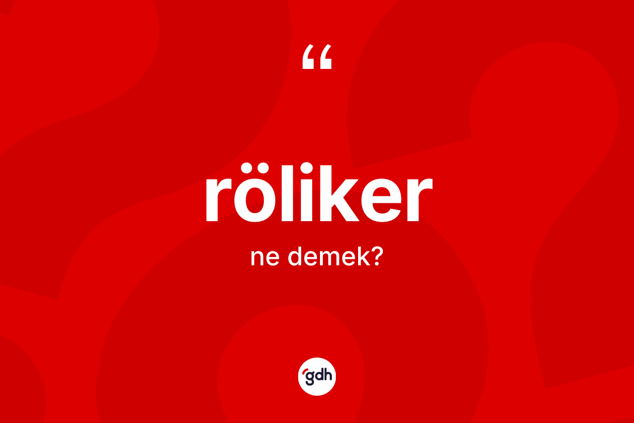 Röliker kelimesinin tanımı nedir? Rölikerin sözlükteki anlamı nedir?