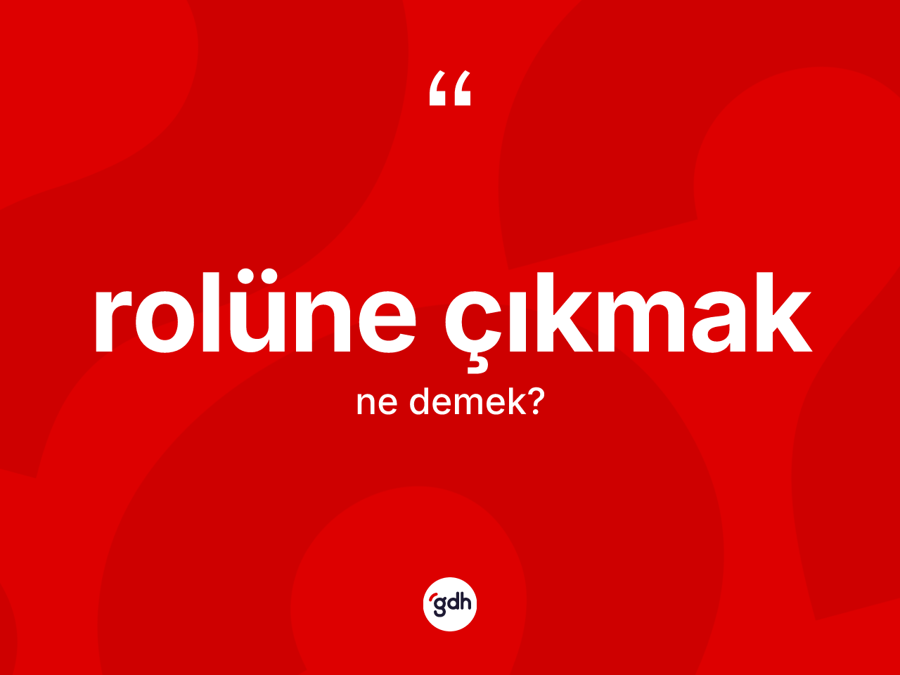 Rolüne çıkmak ifadesinin kısaca tanımı nedir? Rolüne çıkmak sözü nerede kullanılır?