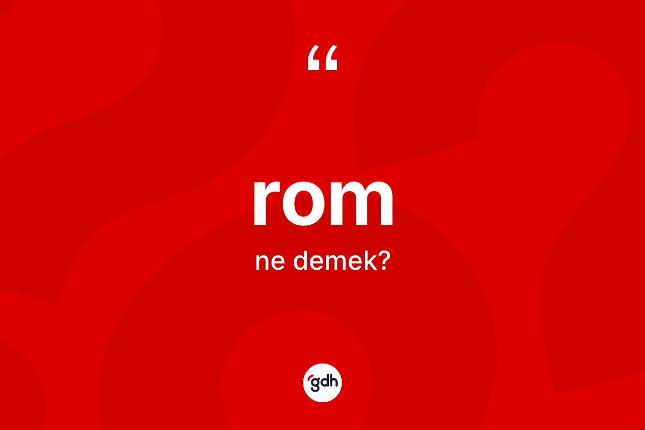 Rom ne anlama gelir? Rom kelimesinin TDK anlamı nedir?