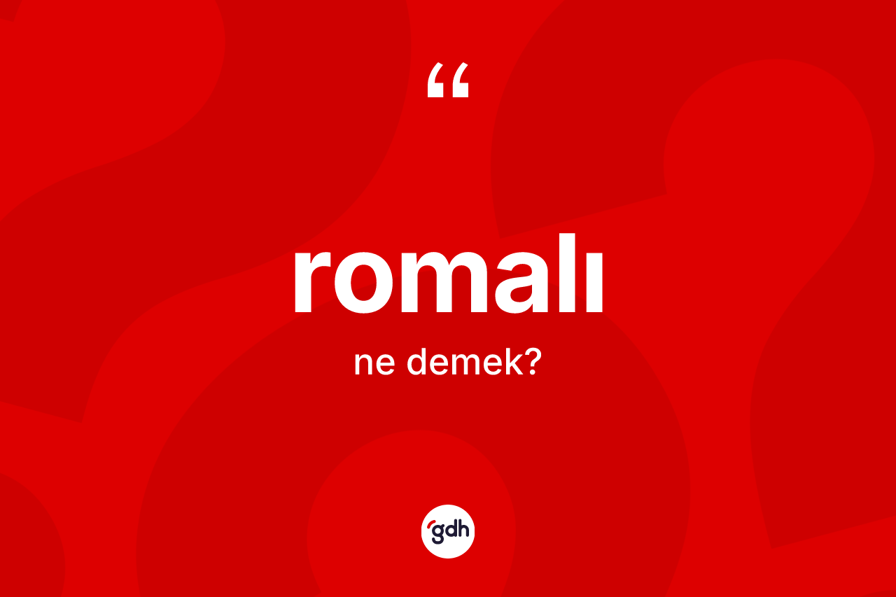 Romalı kelimesi ne demek? Romalı'nın sözlükteki anlamı nedir?