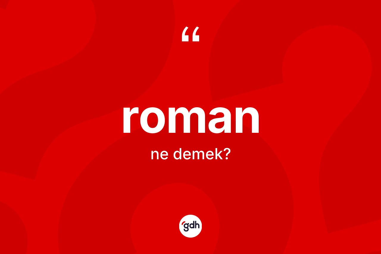 Roman ne demek? Romanın halk arasındaki kullanımı nasıldır?