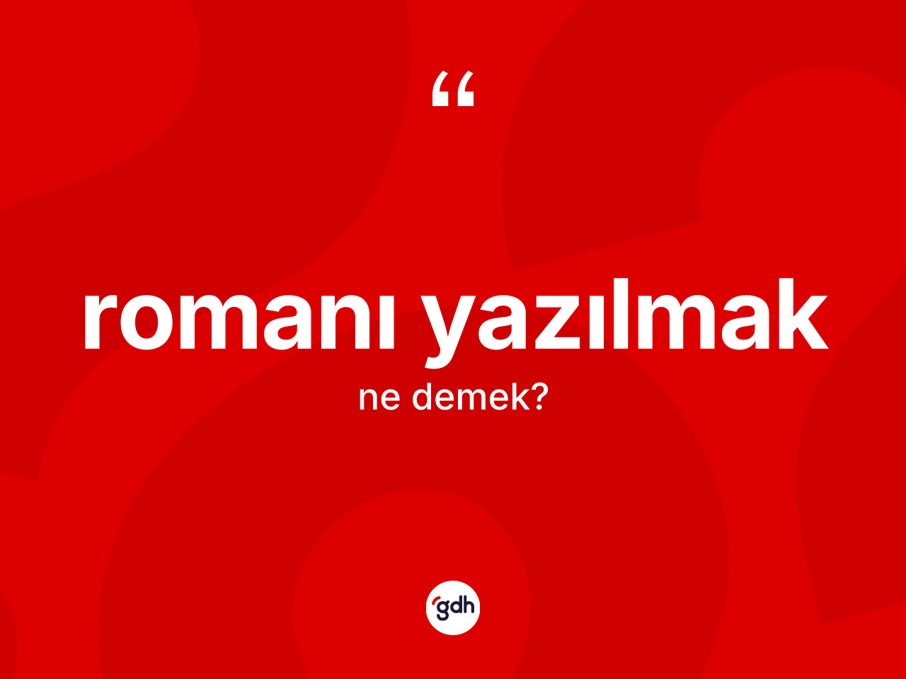 Romanı yazılmak ifadesinin tanımı nedir? Romanı yazılmak sözünün TDK açıklaması nedir?