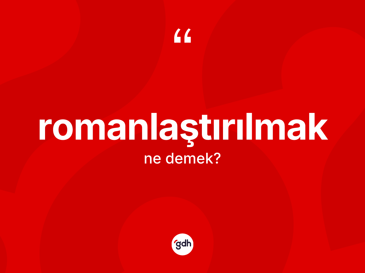 Romanlaştırılmak kelimesi ne anlama gelir? Romanlaştırılmak kelimesinin özellikleri nelerdir?