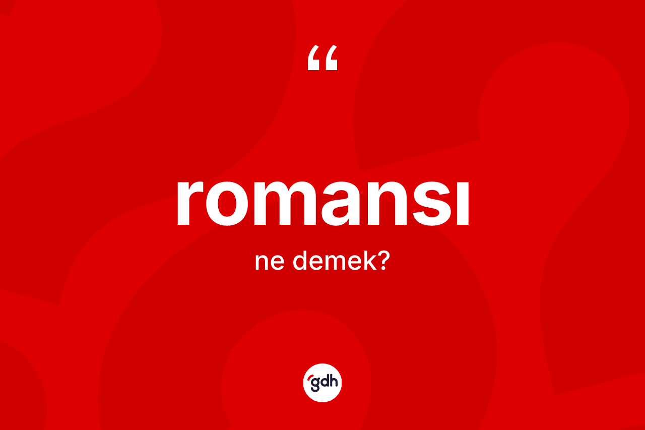 Romansı ne anlama gelir? Romansı kelimesinin özellikleri nelerdir?