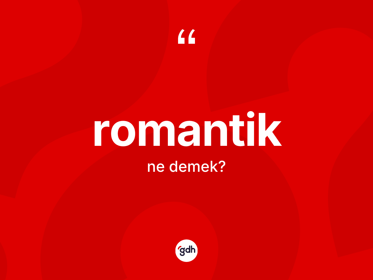 Romantik kelimesinin anlamı nedir? Romantik kelimesinin kaç farklı anlamı var?
