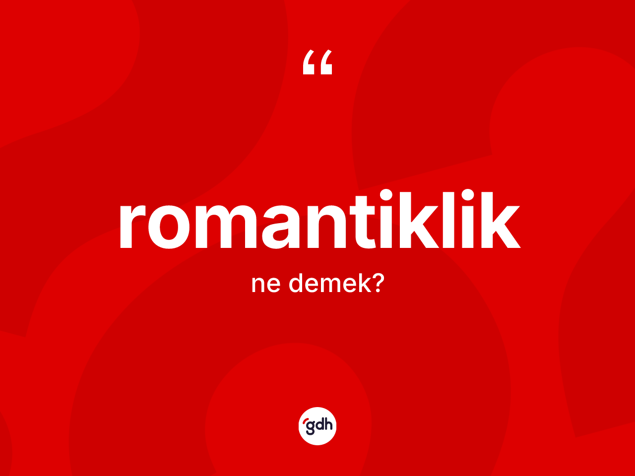 Romantiklik kelimesinin sözlükteki tanımı nedir? Romantiklik kelimesinin özellikleri nelerdir?
