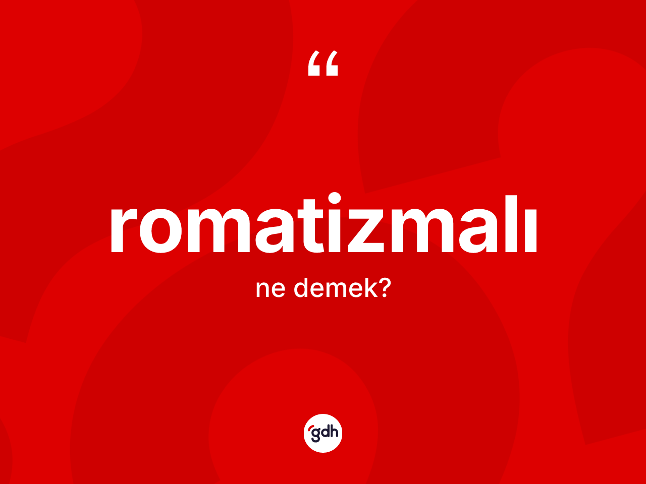 Romatizmalı kelimesinin anlamı nedir? Romatizmalının TDK'ya göre anlamı nedir?