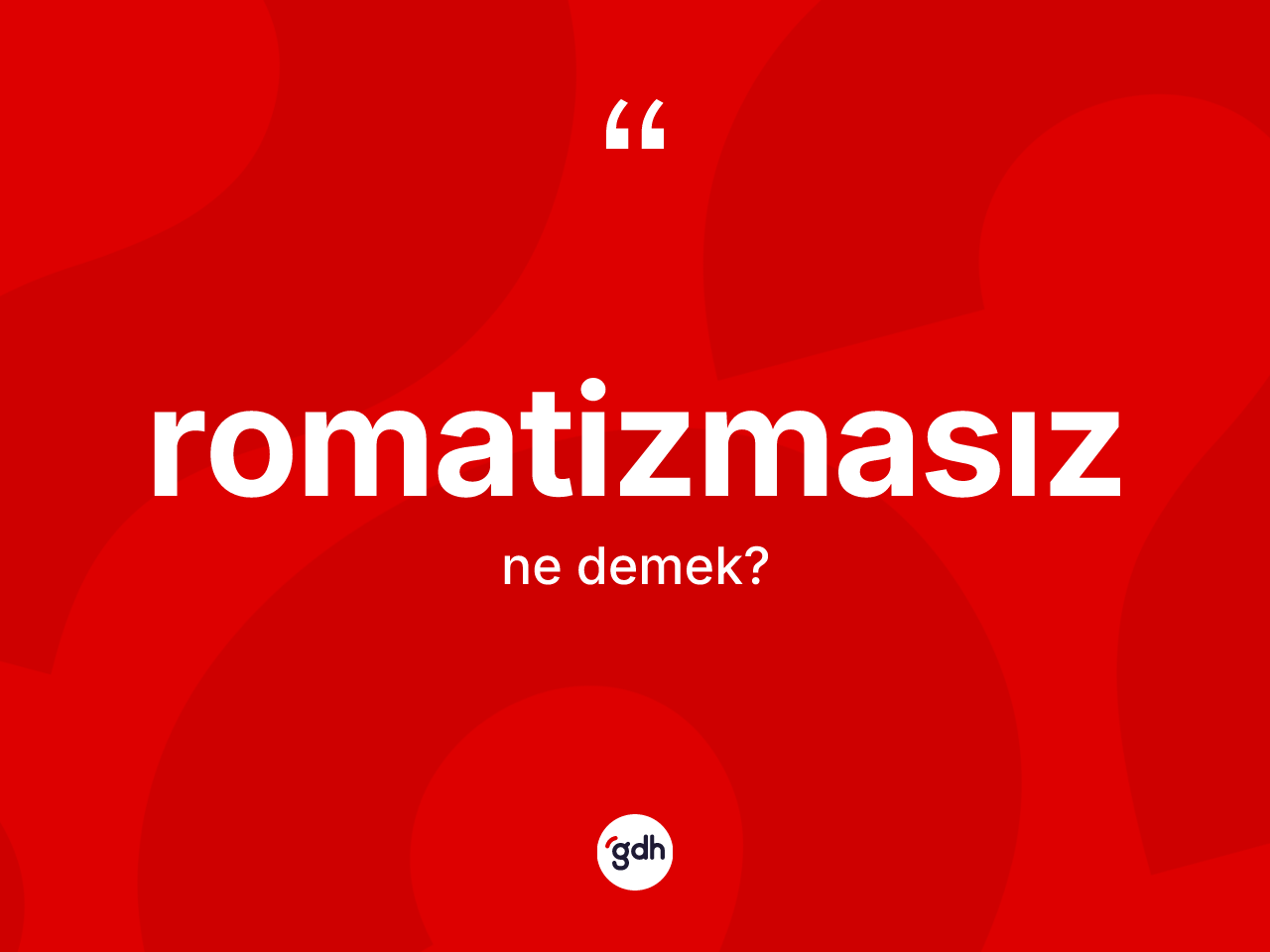 Romatizmasız ne demek? Romatizmasızın TDK'ya göre anlamı nedir?