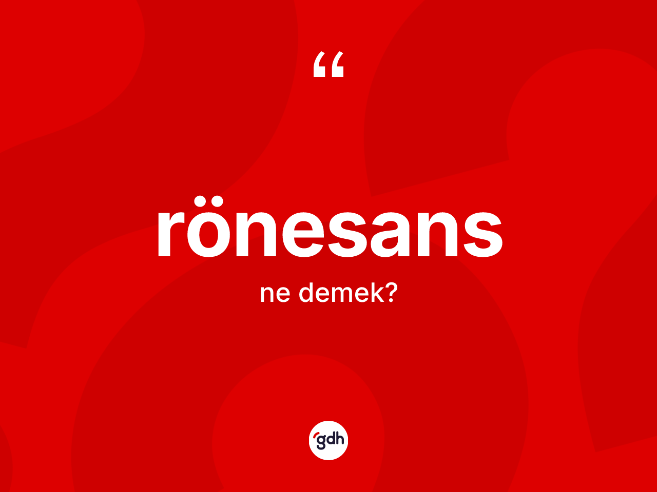 Rönesans ne demek? Rönesans'ın TDK'ya göre anlamı nedir?