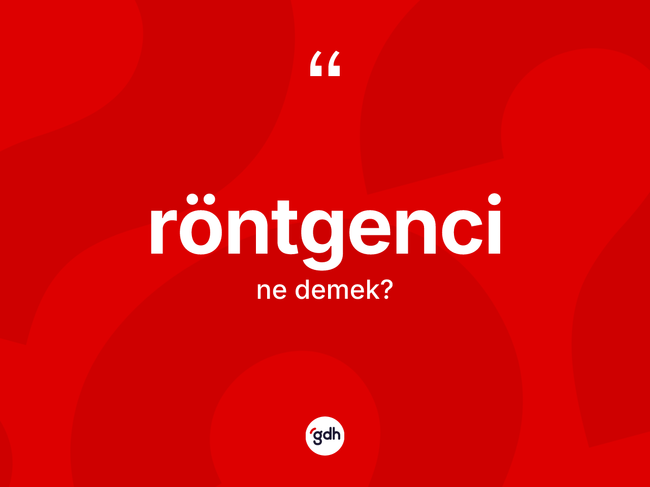 Röntgenci kelimesinin sözlükteki tanımı nedir? Röntgencinin sözlükteki anlamı nedir?