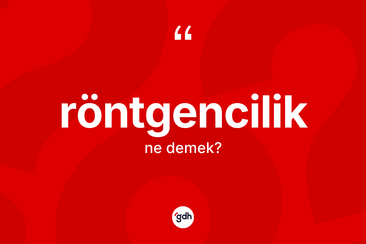 Röntgencilik kelimesi ne demek? Röntgenciliğin halk arasındaki kullanımı nasıldır?