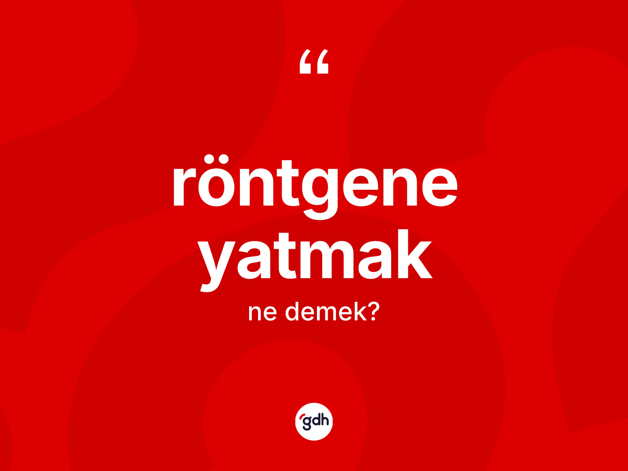 Röntgene yatmak nedir? Röntgene yatmak sözü nerede kullanılır?
