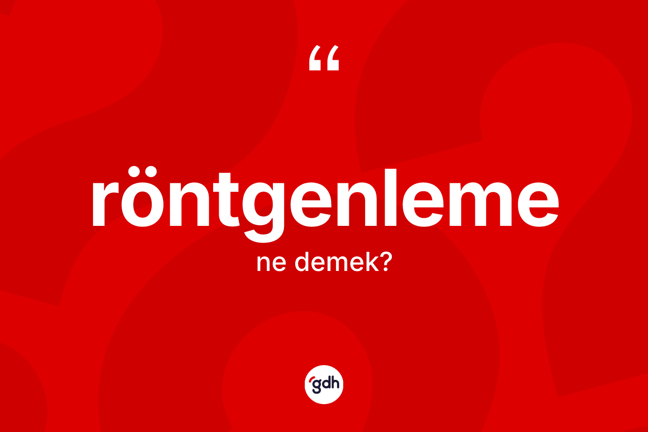 Röntgenleme kelimesinin anlamı nedir? Röntgenlemenin TDK'ya göre anlamı nedir?
