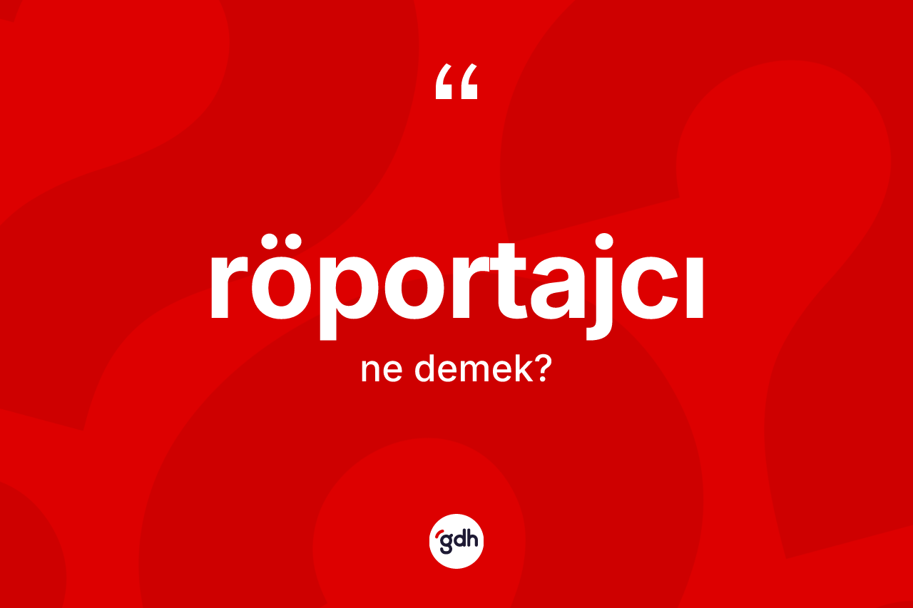 Röportajcı kelimesinin tanımı nedir? Röportajcının halk arasındaki kullanımı nasıldır?