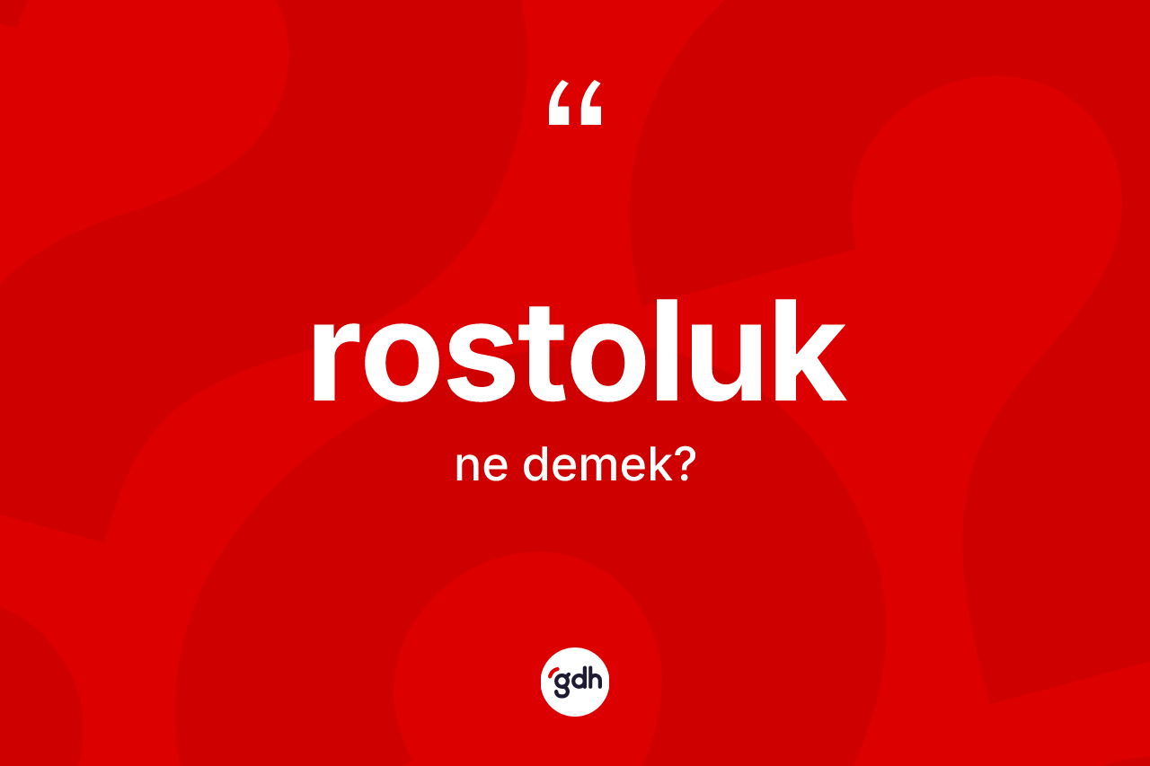 Rostoluk kelimesinin anlamı nedir? Rostoluk kelimesinin kaç farklı anlamı var?