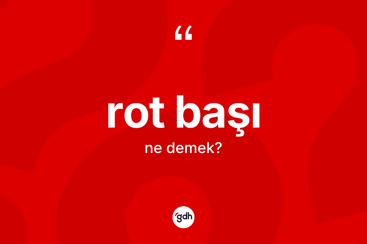 Rot başı kelimesinin tanımı nedir? Rot başının halk arasındaki kullanımı nasıldır?
