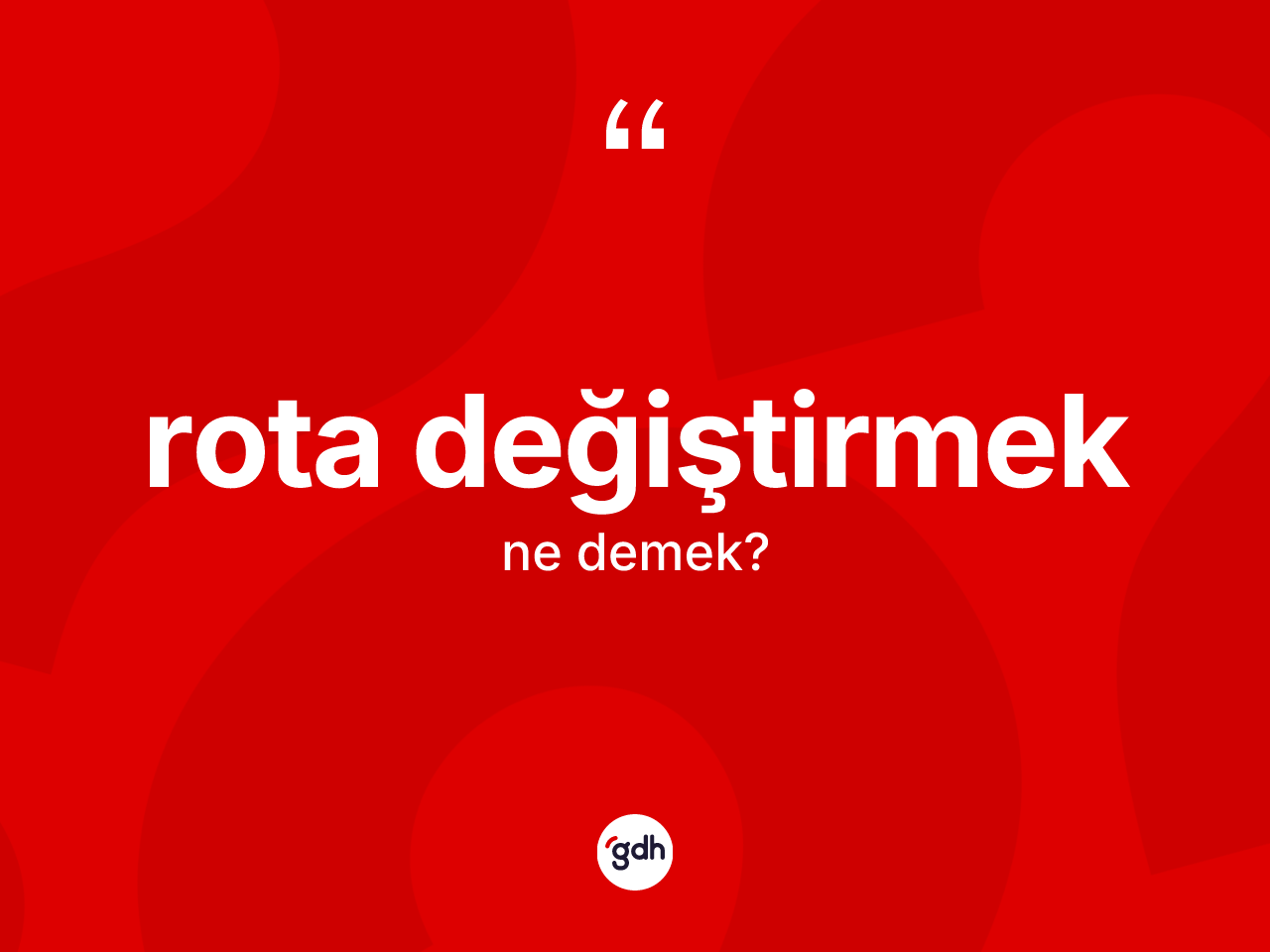 Rota değiştirmek ifadesi neyi anlatır? Rota değiştirmek ifadesi hangi durumlarda kullanılır