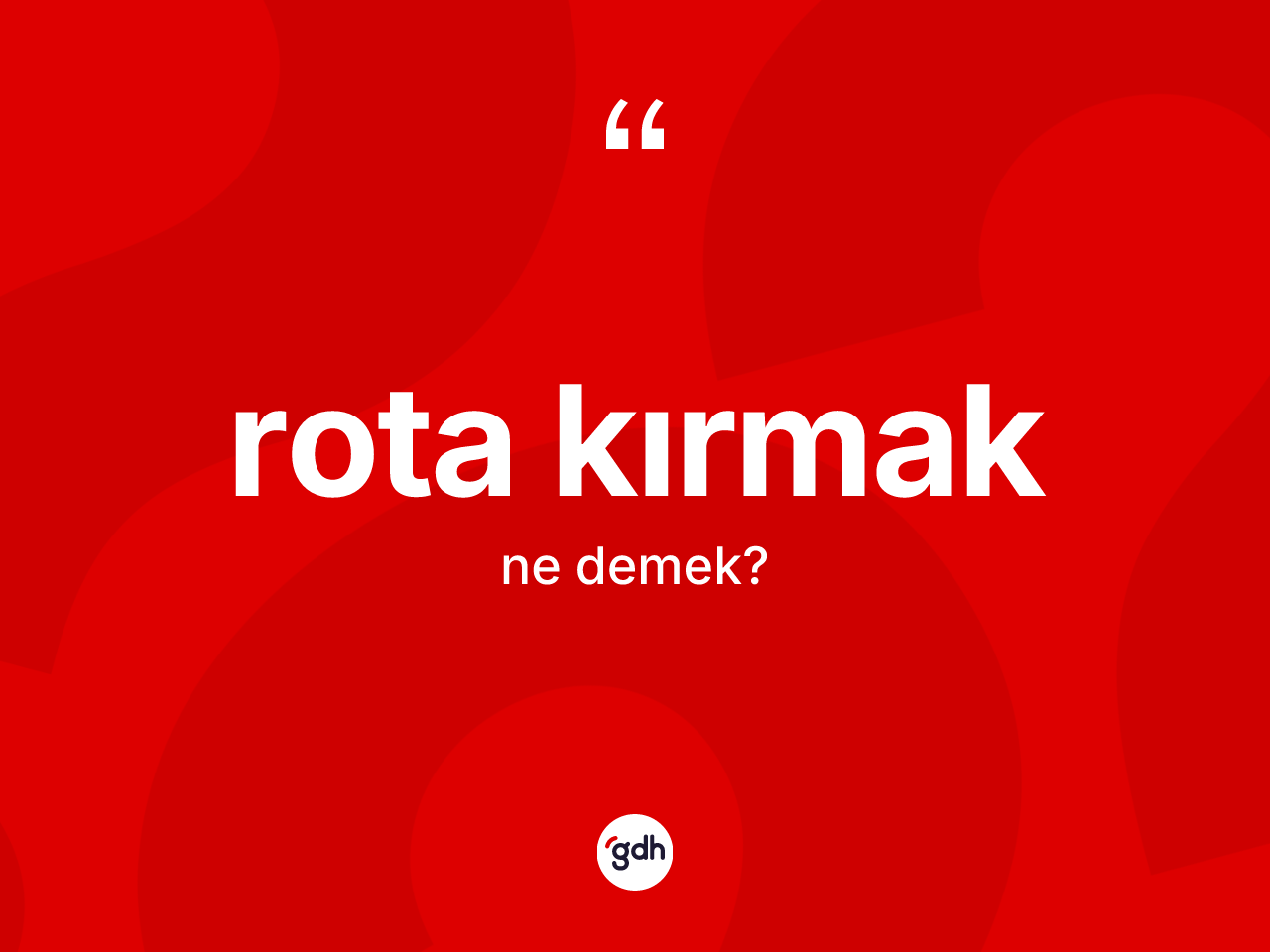 Rota kırmak ne anlama gelir? Rota kırmak ifadesinin kaç farklı anlamı var?