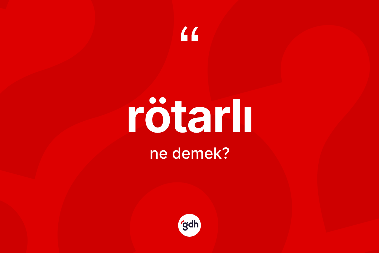 Rötarlı kelimesinin sözlükteki tanımı nedir? Rötarlının TDK'ya göre anlamı nedir?