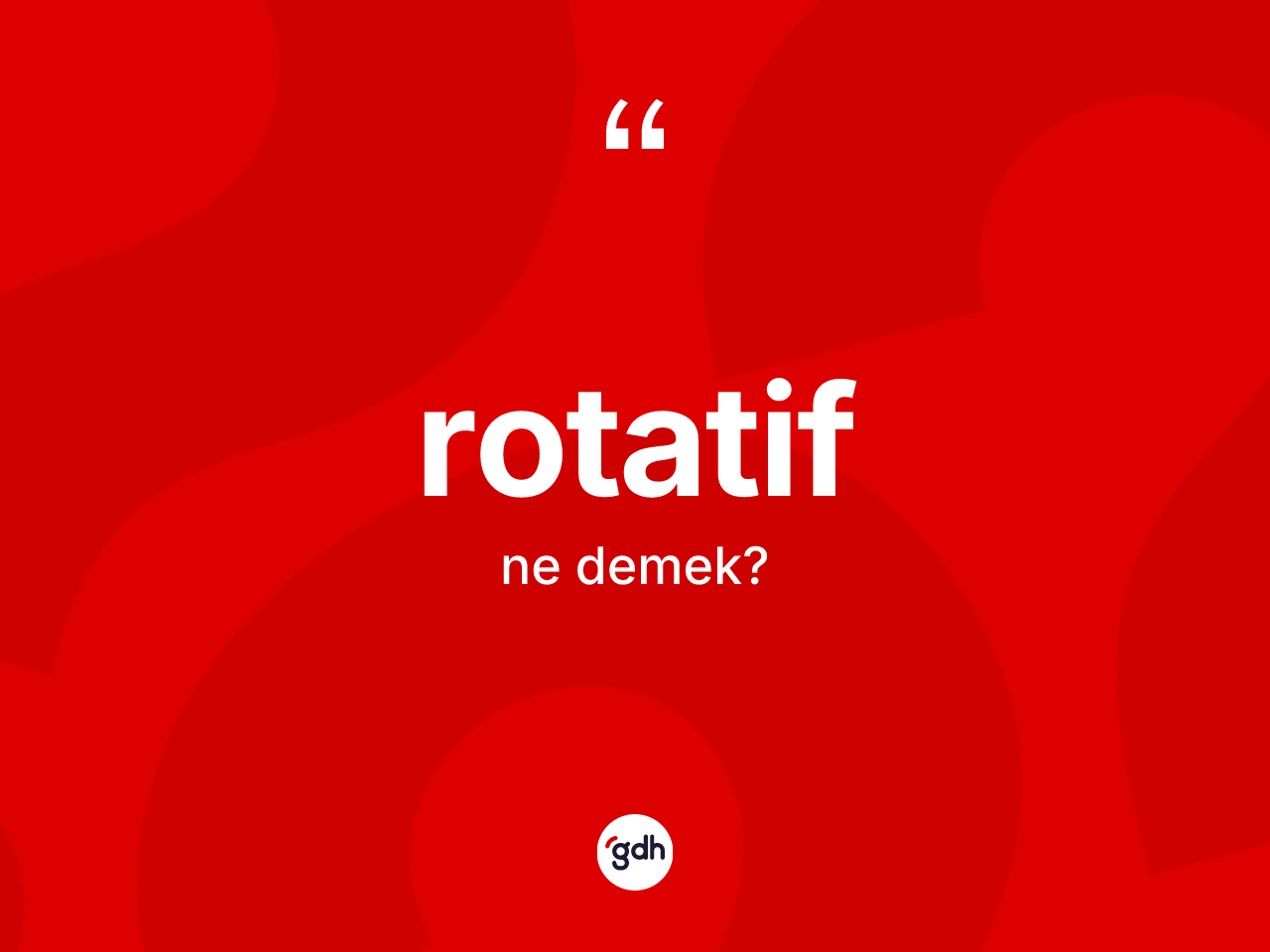 Rotatif kelimesinin sözlükteki tanımı nedir? Rotatifin sözlükteki anlamı nedir?