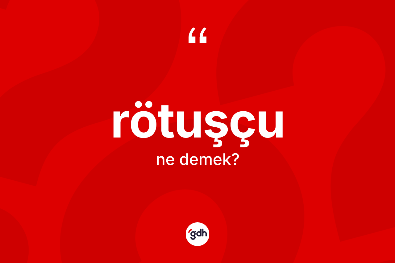 Rötuşçu nedir? Rötuşçu kelimesinin TDK'ya göre açıklaması nedir?