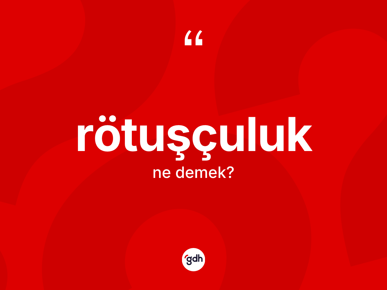 Rötuşçuluk kelimesi nedir? Rötuşçuluğun TDK'ya göre anlamı nedir?