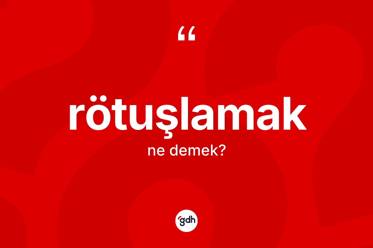Rötuşlamak nedir? Rötuşlamağın halk arasındaki kullanımı nasıldır?