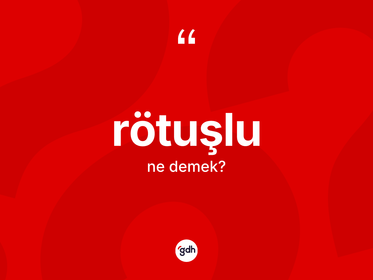 Rötuşlu nedir? Rötuşlunun TDK'ya göre anlamı nedir?