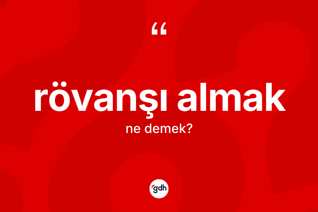 Rövanşı almak ifadesinin anlamı nedir? Rövanşı almak ifadesi nerede kullanılır?