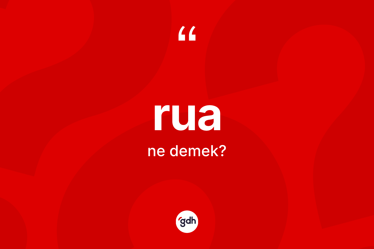 Rua kelimesi ne demek? Rua kelimesinin özellikleri nelerdir?