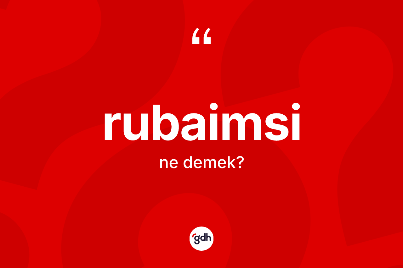 Rubaimsi kelimesinin anlamı nedir? Rubaimsinin TDK'ya göre anlamı nedir?